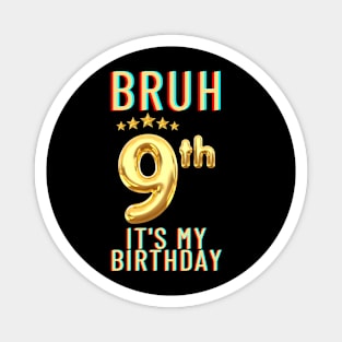 Bruh Its My 9th Birthday Magnet